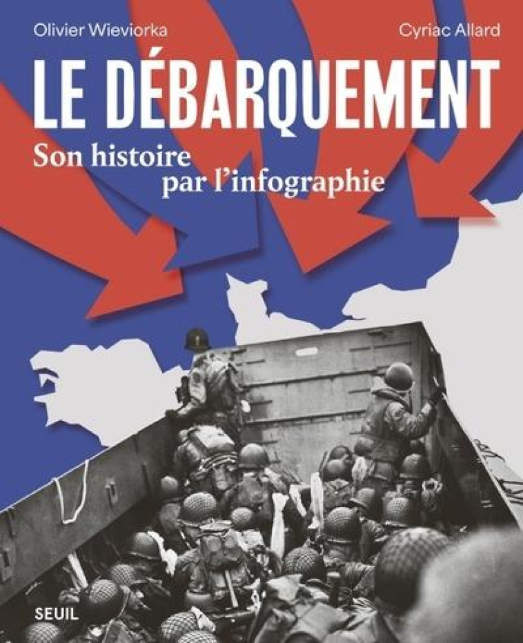 LE DEBARQUEMENT - SON HISTOIRE PAR L-INFOGRAPHIE - WIEVIORKA/ALLARD - SEUIL