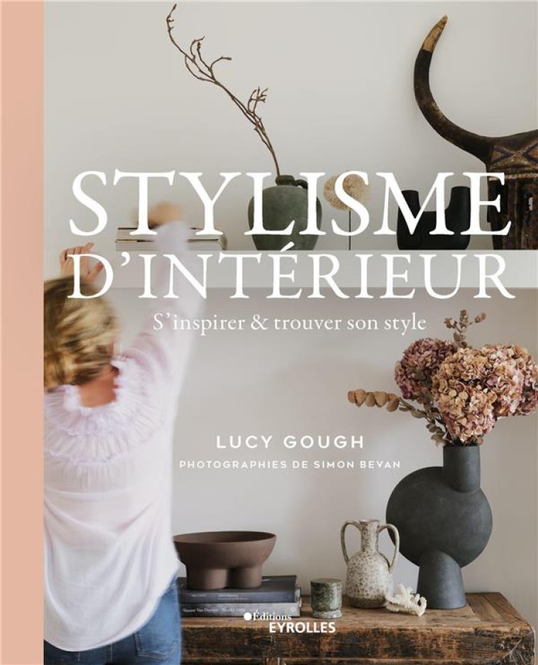 STYLISME D-INTERIEUR - S-INSPIRER ET TROUVER SON STYLE - GOUGH LUCY - EYROLLES