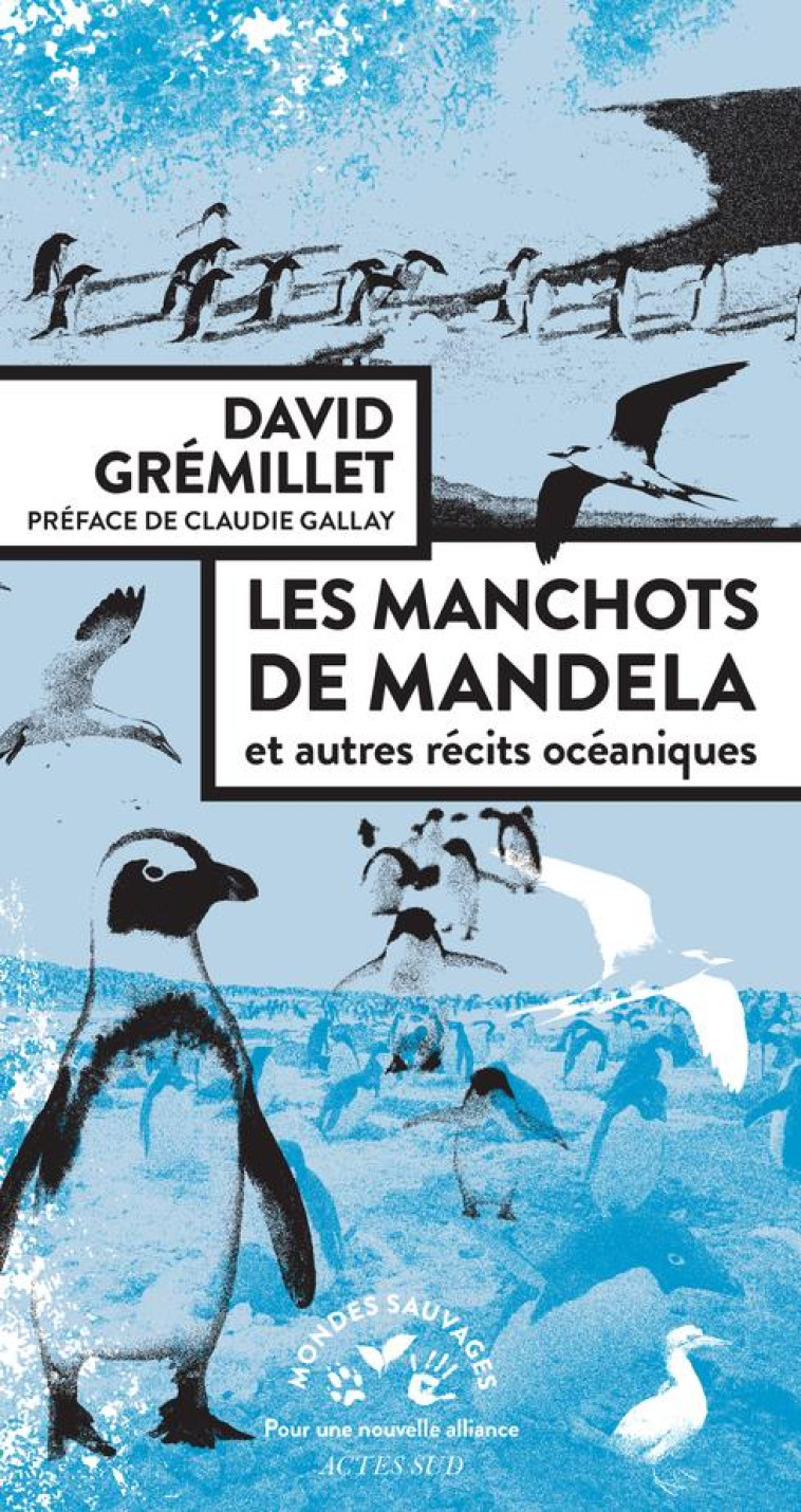 LES MANCHOTS DE MANDELA - ET AUTRES RECITS OCEANIQUES - GREMILLET/GALLAY - ACTES SUD