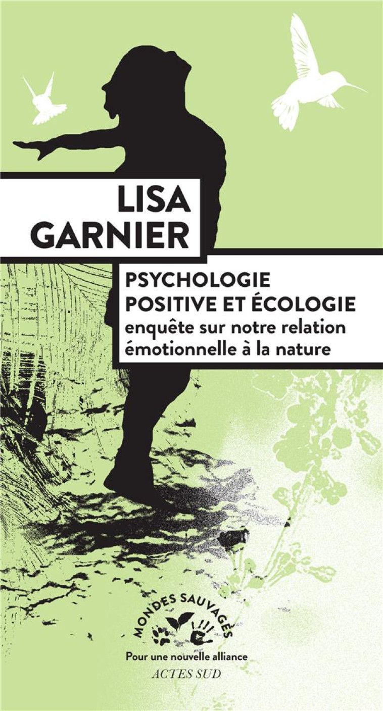 PSYCHOLOGIE POSITIVE ET ECOLOGIE - ENQUETE SUR NOTRE RELATION EMOTIONNELLE A LA NATURE - GARNIER LISA/DURAND - ACTES SUD