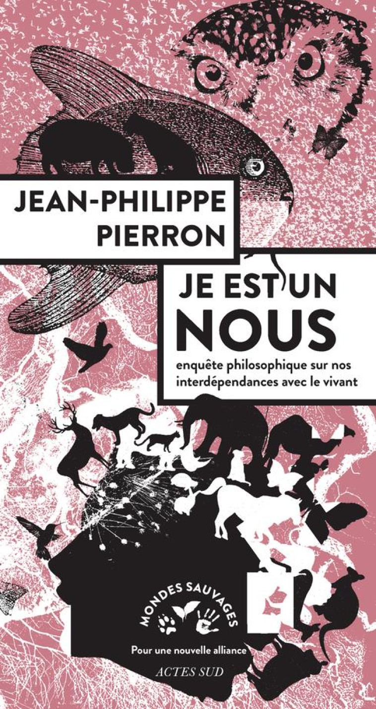 JE EST UN NOUS - ENQUETE PHILOSOPHIQUE SUR NOS INTERDEPENDANCES AVEC LE VIVANT - PIERRON J-P. - ACTES SUD