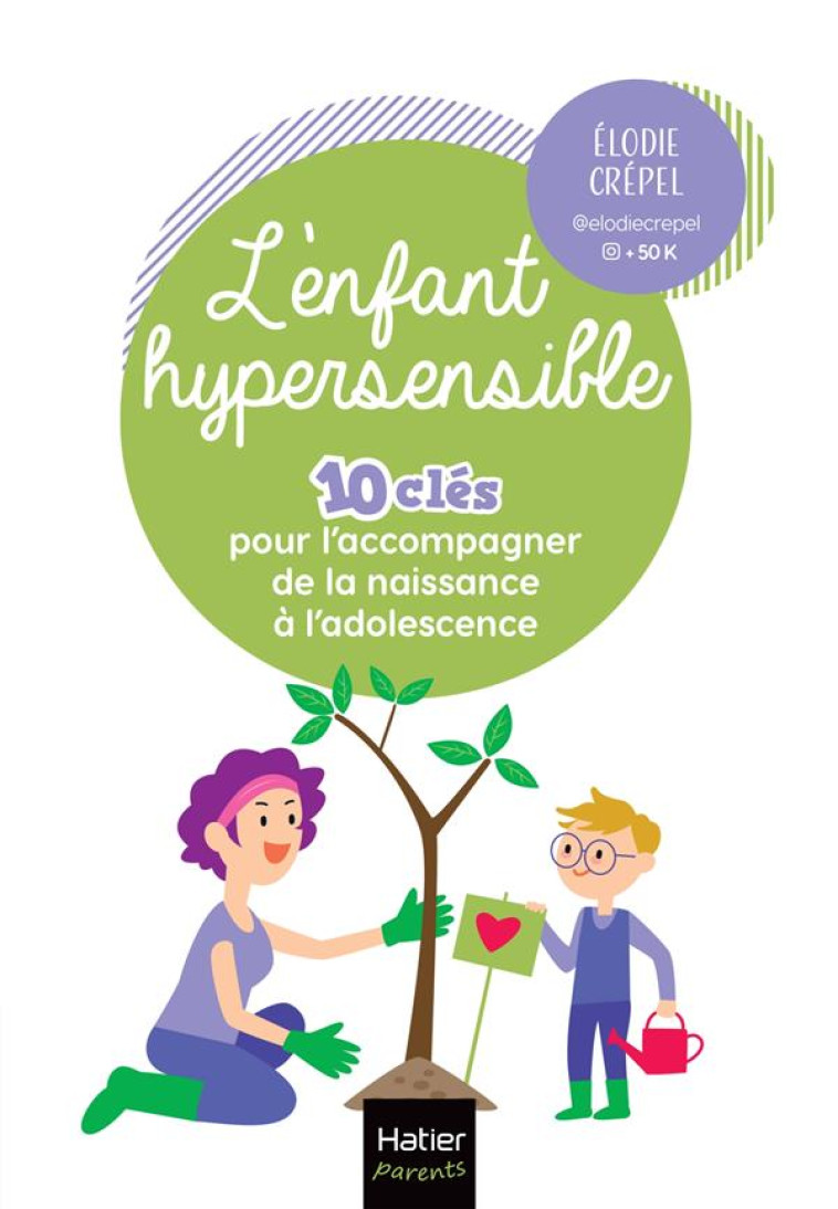 L-ENFANT HYPERSENSIBLE - 10 CLES POUR L-ACCOMPAGNER DE LA NAISSANCE A L-ADOLESCENCE - CREPEL ELODIE - HATIER SCOLAIRE