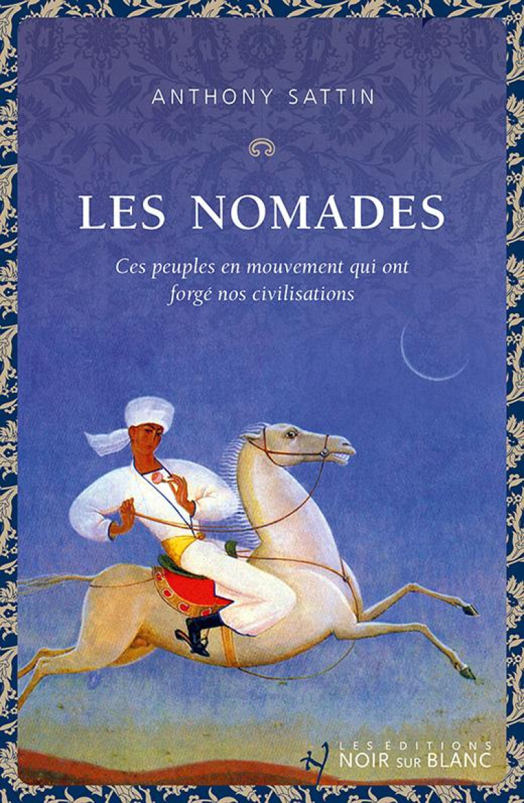 LES NOMADES - CES PEUPLES EN MOUVEMENT QUI ONT FORGE NOS CIVILISATIONS - SATTIN ANTHONY - NOIR BLANC