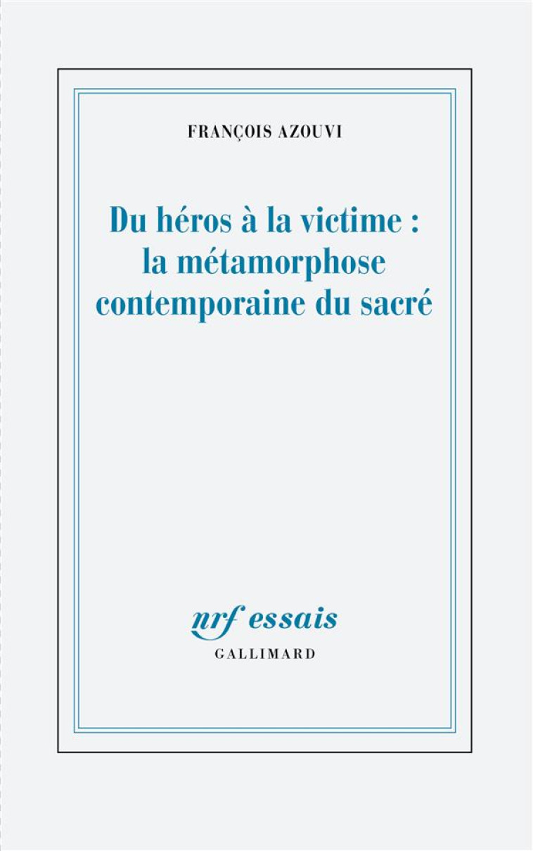 DU HEROS A LA VICTIME : LA METAMORPHOSE CONTEMPORAINE DU SACRE - AZOUVI FRANCOIS - GALLIMARD