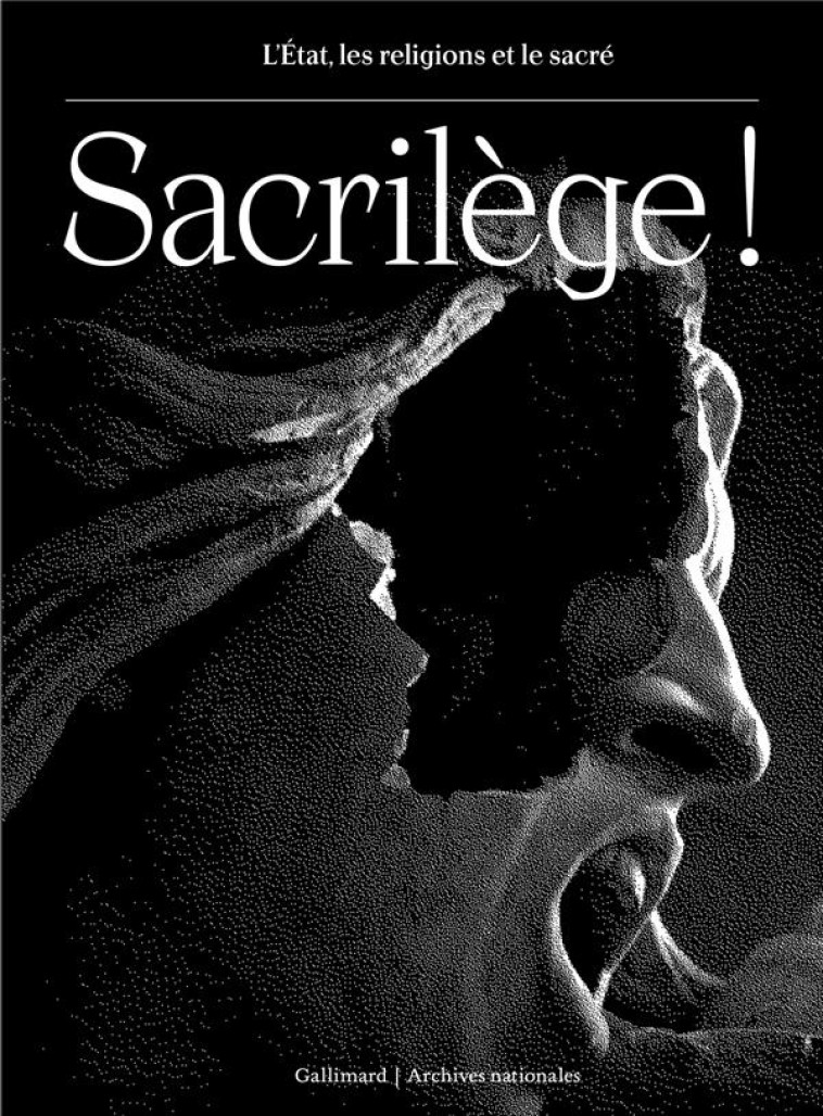 SACRILEGE ! L-ETAT, MES RELIGIONS ET LE SACRE - COLLECTIF - GALLIMARD