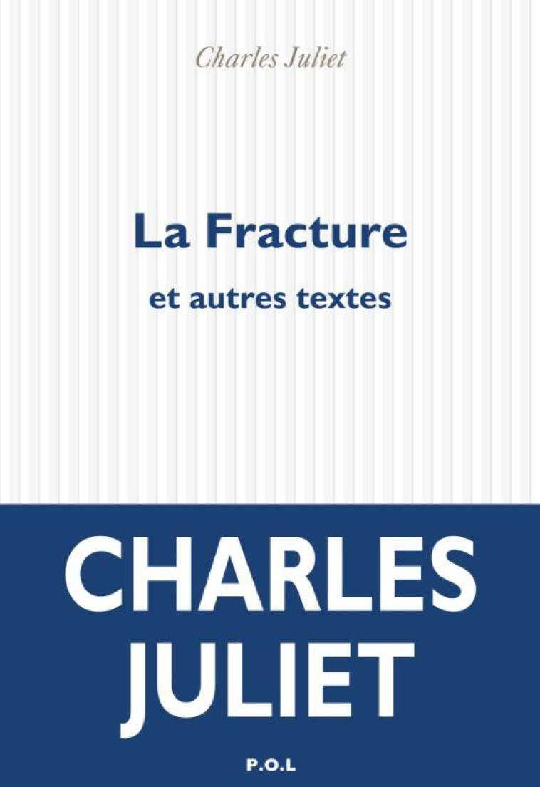 LA FRACTURE ET AUTRES TEXTES - CHARLES JULIET - POL