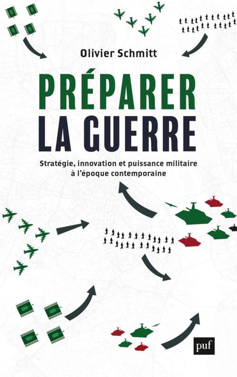 PREPARER LA GUERRE - STRATEGIE, INNOVATION ET PUISSANCE MILITAIRE A L-EPOQUE CONTEMPORAINE - SCHMITT OLIVIER - PUF