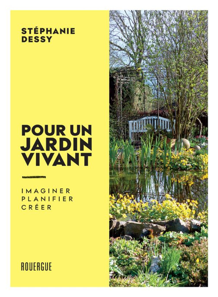 POUR UN JARDIN VIVANT - IMAGINER PLANIFIER CREER - DESSY STEPHANIE - ROUERGUE