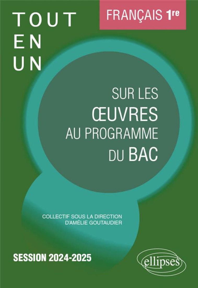 FRANCAIS. PREMIERE. TOUT-EN-UN SUR LES OEUVRES AU PROGRAMME DU BAC - SESSION 2024-2025 - GOUTAUDIER/BESSONNAT - ELLIPSES MARKET