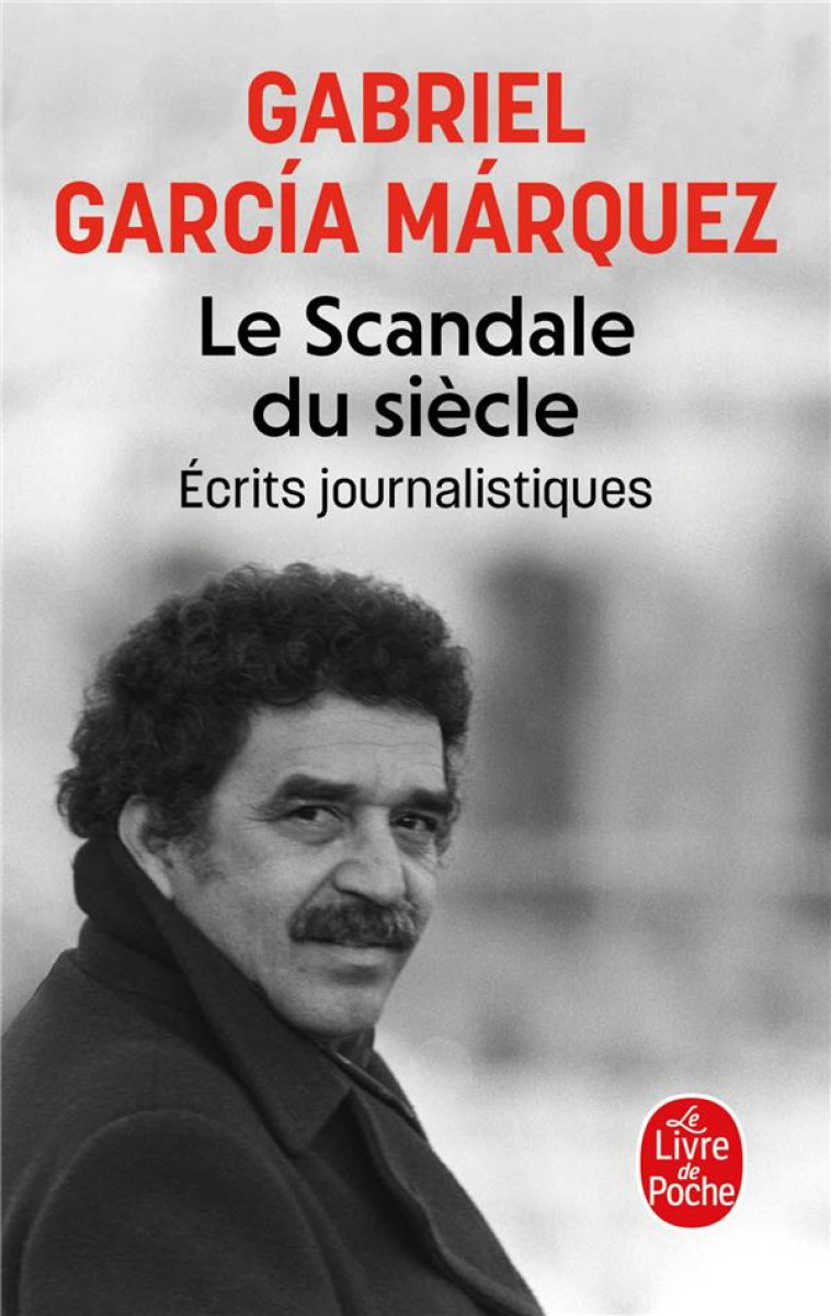 LE SCANDALE DU SIECLE - ECRITS JOURNALISTIQUES - GARCIA MARQUEZ GABRIEL - LGF/Livre de Poche