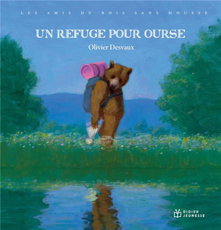 LES AMIS DU BOIS SANS MOUSSE T05 UN REFUGE POUR OURSE - DESVAUX OLIVIER - DIDIER