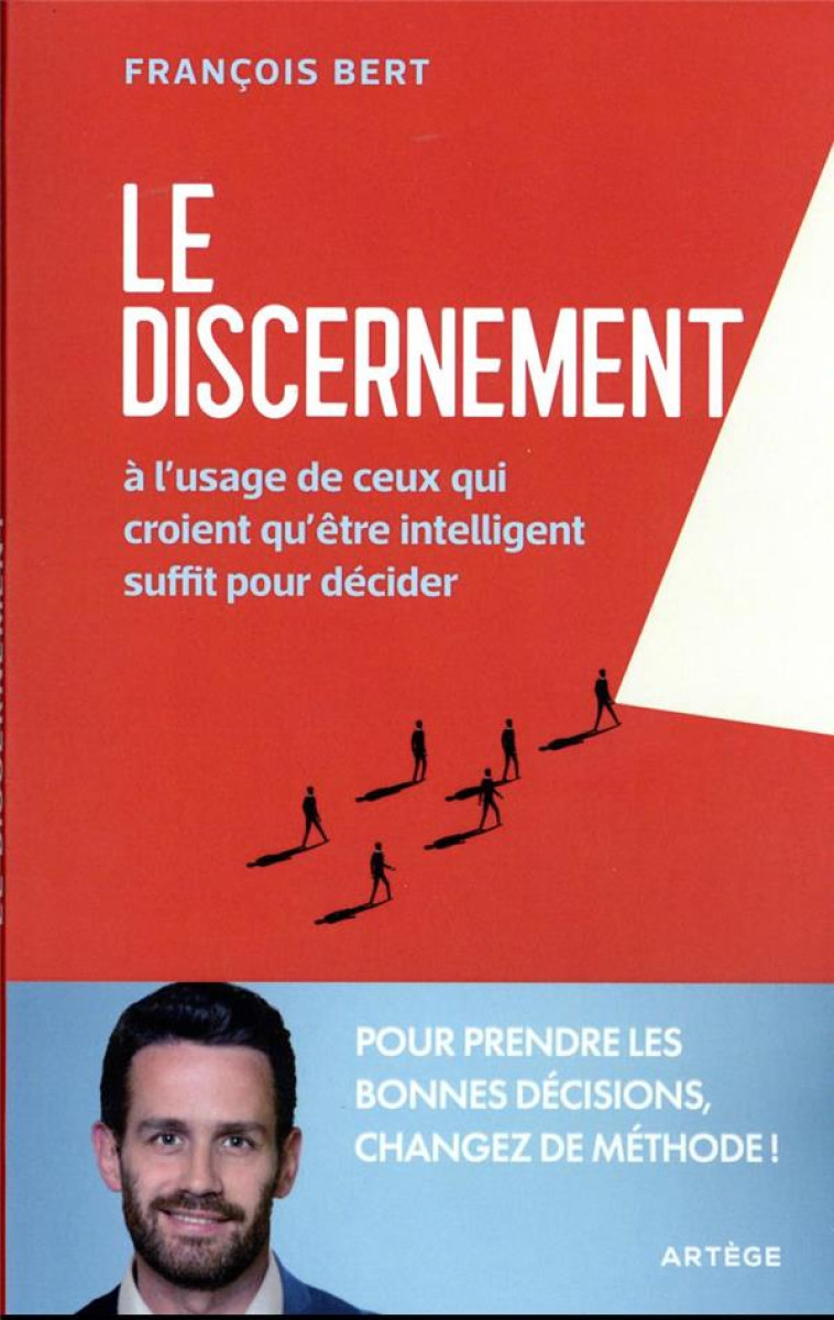 LE DISCERNEMENT - A L-USAGE DE CEUX QUI CROIENT QU-ETRE INTELLIGENT SUFFIT POUR DECIDER - BERT FRANCOIS - ARTEGE