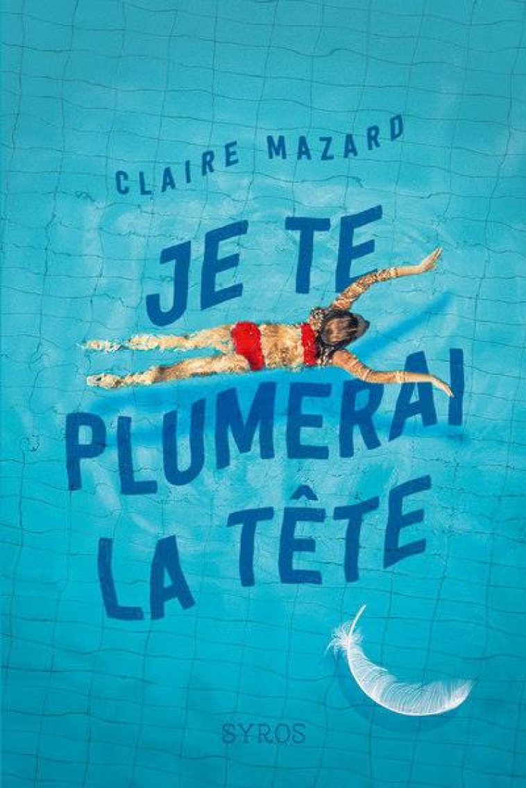 JE TE PLUMERAI LA TETE - MAZARD CLAIRE - SYROS