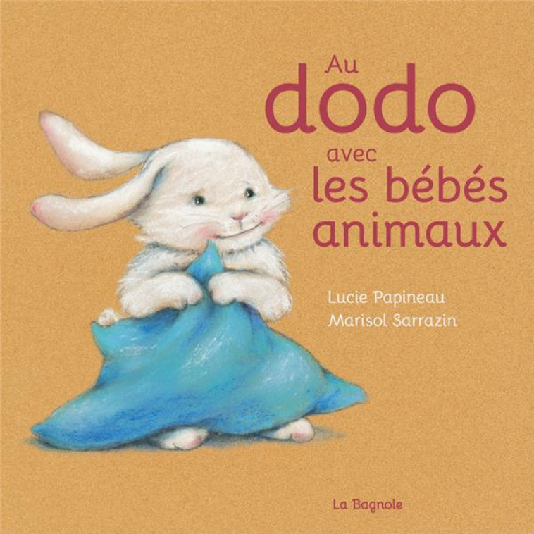 AU DODO AVEC LES BEBES ANIMAUX - PAPINEAU/SARRAZIN - LA BAGNOLE