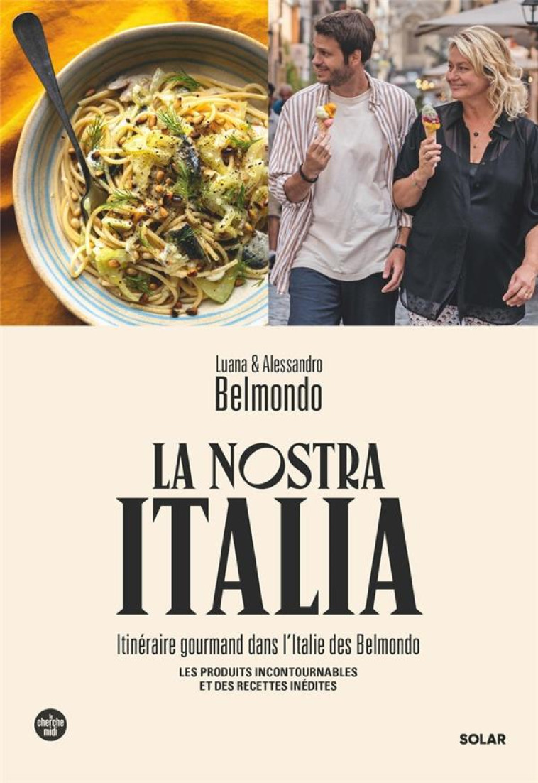 LA NOSTRA ITALIA - ITINERAIRE GOURMAND DANS L-ITALIE DES BELMONDO - LUANA & ALESSANDRO BELMONDO - SOLAR