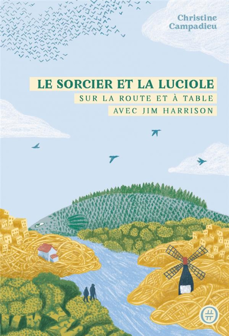 LE SORCIER ET LA LUCIOLE - SUR LA ROUTE ET A TABLE AVEC JIM HARRISON - CAMPADIEU/BUSNEL - DU LUMIGNON