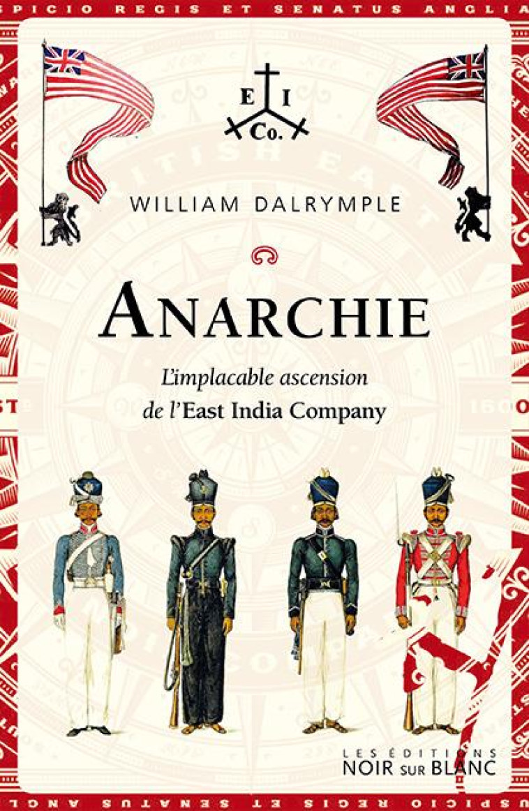 ANARCHIE - L-IMPLACABLE ASCENSION DE L-EAST INDIA COMPANY - DALRYMPLE WILLIAM - NOIR BLANC