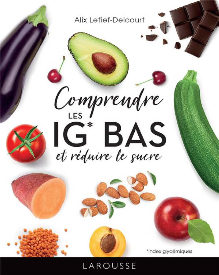 COMPRENDRE LES IG BAS ET REDUIRE LE SUCRE - LEFIEF-DELCOURT ALIX - LAROUSSE