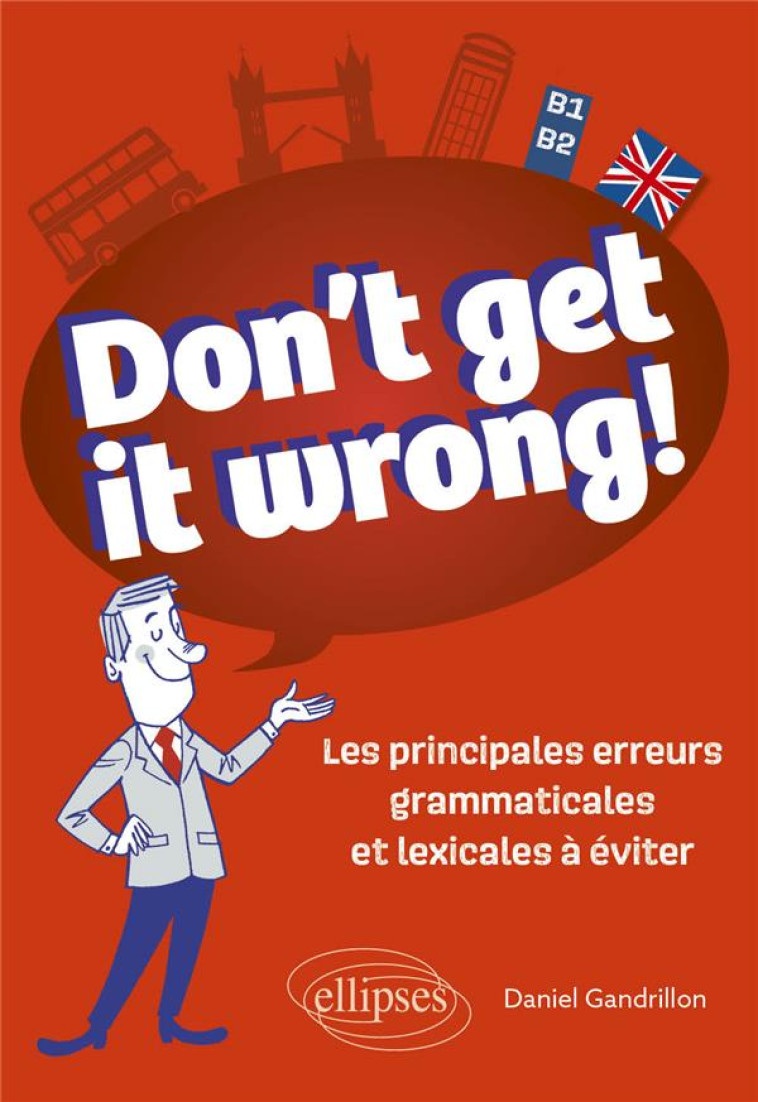 DON-T GET IT WRONG! - LES PRINCIPALES ERREURS GRAMMATICALES ET LEXICALES A EVITER B1-B2 - GANDRILLON DANIEL - ELLIPSES MARKET