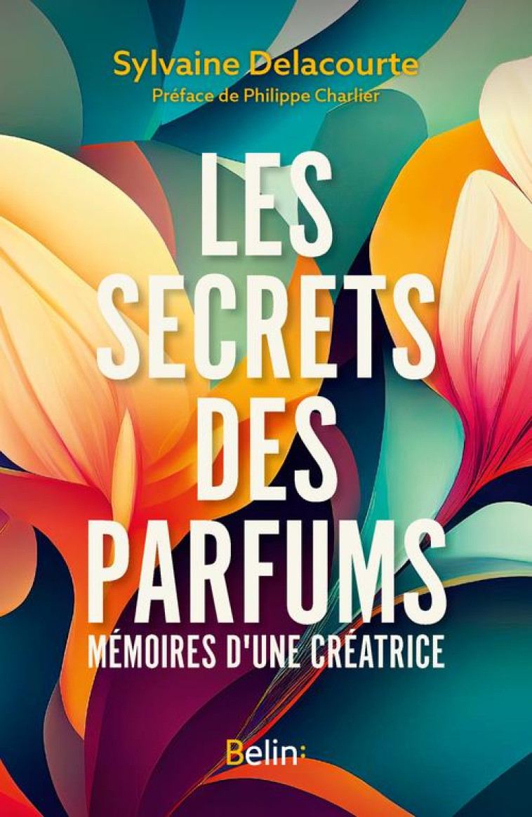 LES SECRETS DES PARFUMS - MEMOIRES D-UNE CREATRICE - DELACOURTE SYLVAINE - DORLING KINDERS