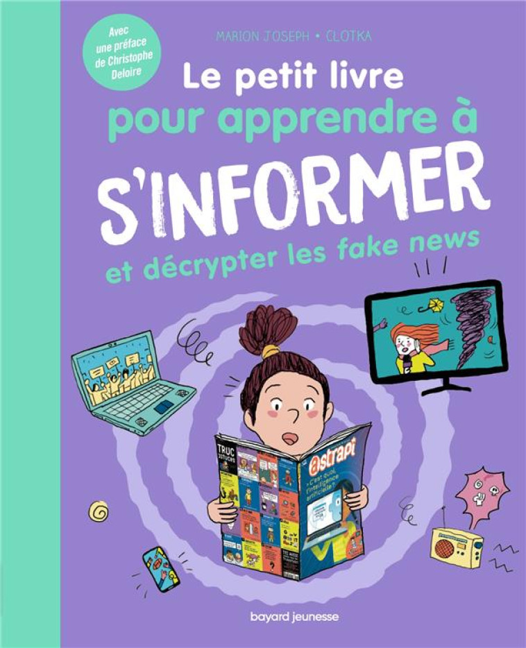 LE PETIT LIVRE POUR APPRENDRE A S-INFORMER ET DECRYPTER LES FAKE NEWS - JOSEPH/CLOTKA - BAYARD JEUNESSE