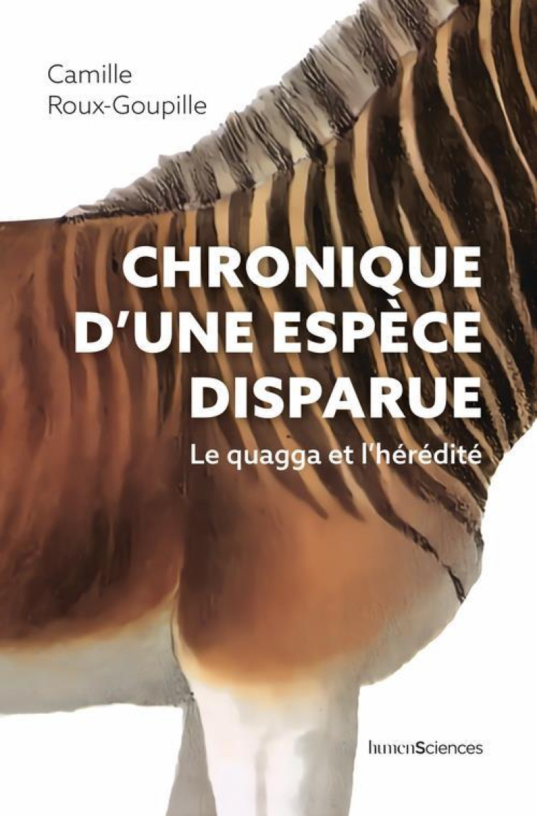 CHRONIQUE D-UNE ESPECE DISPARUE - L-HEREDITE ET LE QUAGGA - ROUX-GOUPILLE CAMILLE - HUMENSCIENCES