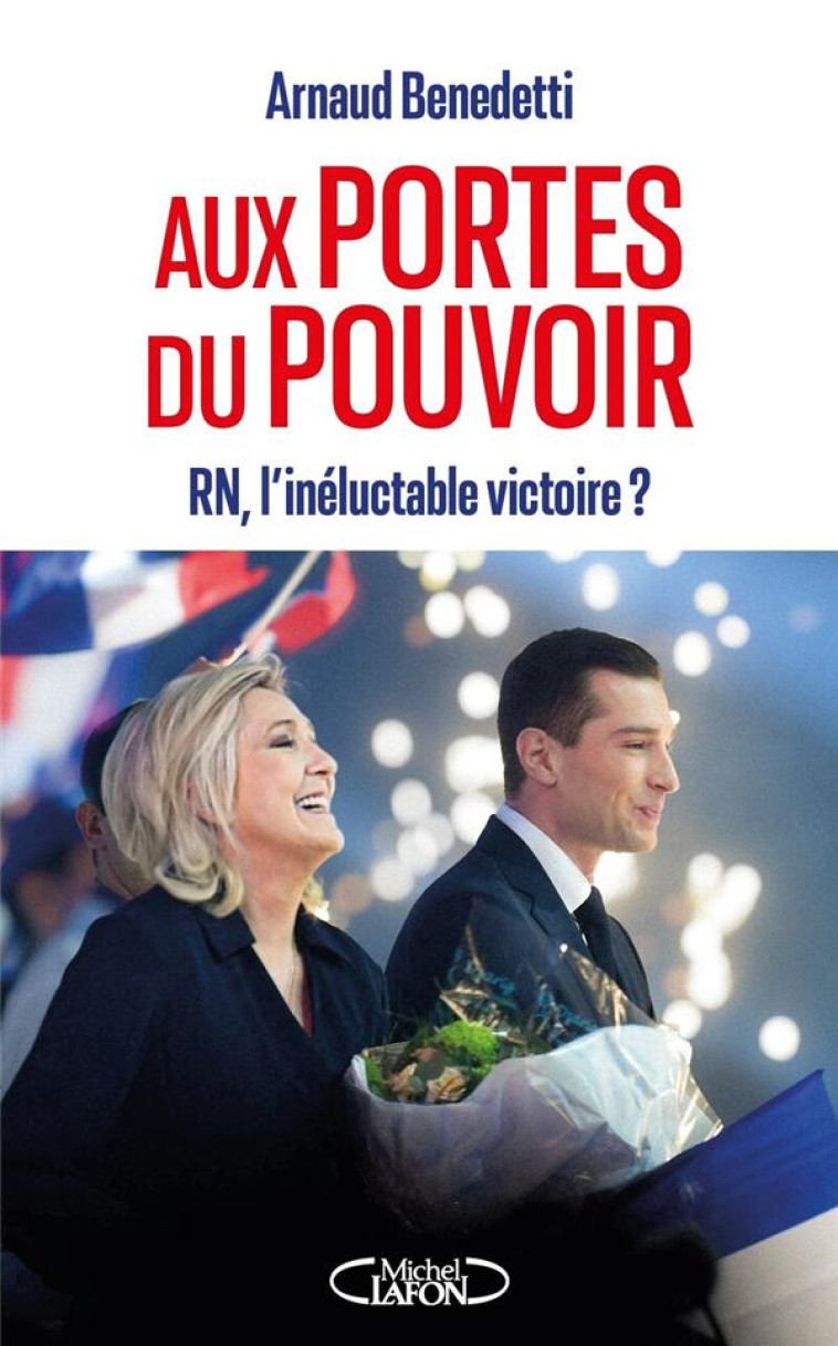 AUX PORTES DU POUVOIR - RN, L-INELUCTABLE VICTOIRE ? - BENEDETTI ARNAUD - MICHEL LAFON