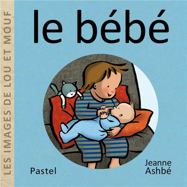 LES IMAGES DE LOU ET MOUF - LE BEBE - ASHBE JEANNE/PASTEL - EDL