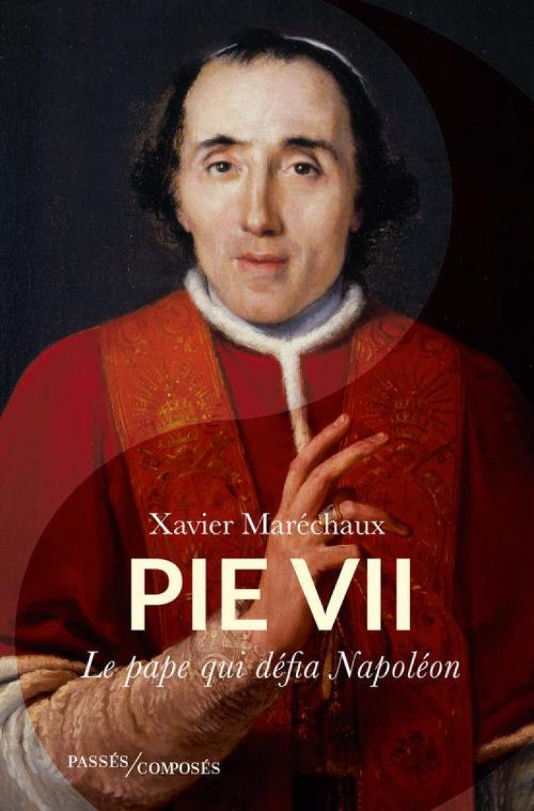 PIE VII - LE PAPE QUI DEFIA NAPOLEON - MARECHAUX XAVIER - PASSES COMPOSES