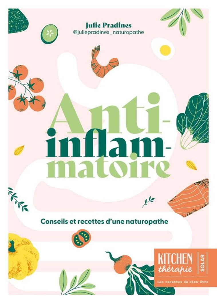 ANTI-INFLAMMATOIRE - CONSEILS ET RECETTES D-UNE NATUROPATHE - PRADINES JULIE - SOLAR