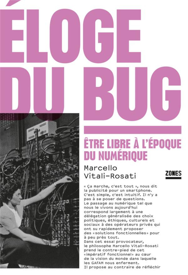 ELOGE DU BUG - ETRE LIBRE A L-EPOQUE DU NUMERIQUE - VITALI-ROSATI MARCELLO - ZONES