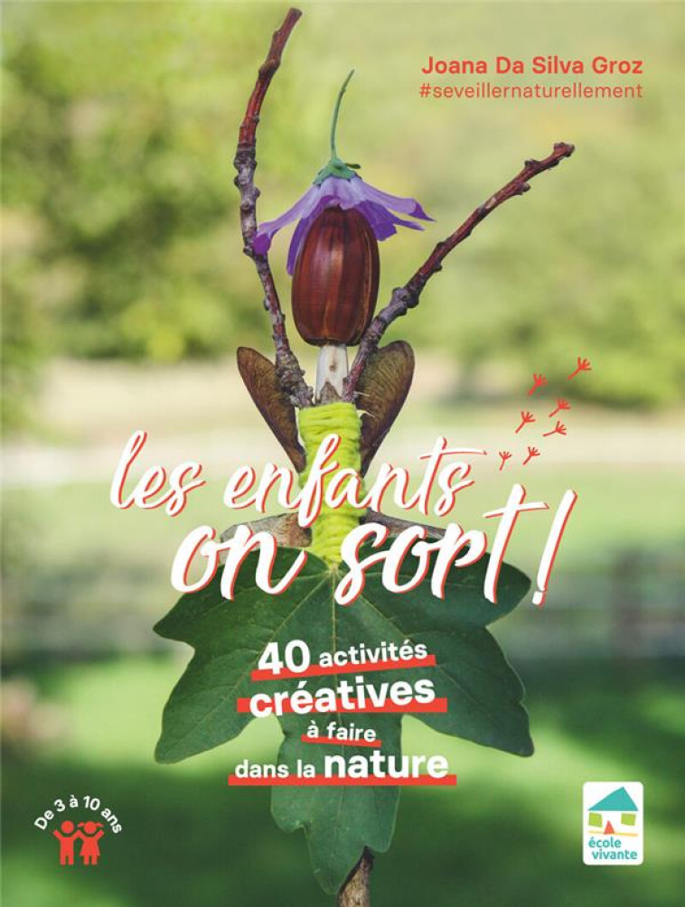 LES ENFANTS ON SORT ! 40 ACTIVITES CREATIVES A FAIRE DANS LA NATURE - DA SILVA GROZ JOANA - ECOLE VIVANTE