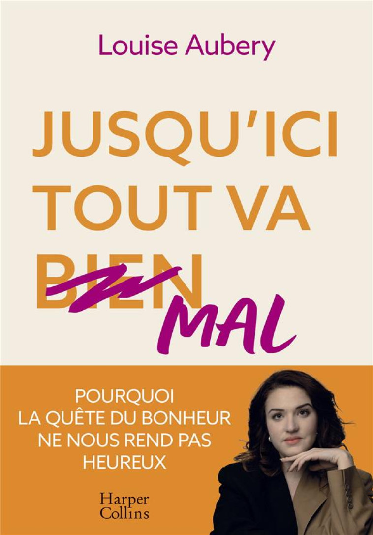 JUSQU-ICI TOUT VA MAL - POURQUOI LA QUETE DU BONHEUR NE NOUS REND PAS HEUREUX - AUBERY LOUISE - HARPERCOLLINS