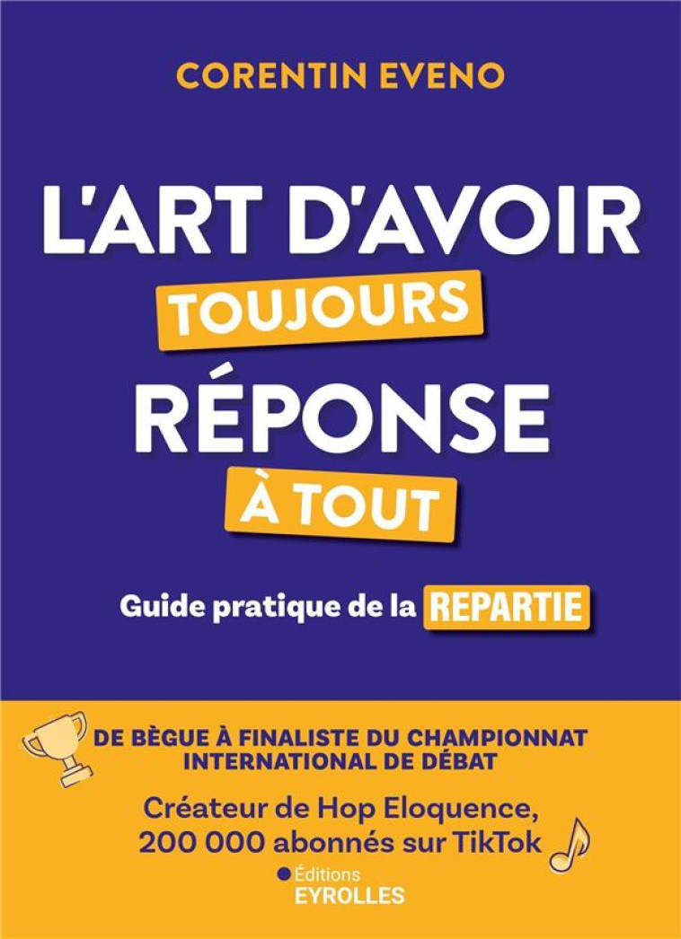 L'ART D'AVOIR TOUJOURS REPONSE A TOUT : GUIDE PRATIQUE DE LA REPARTIE - EVENO  CORENTIN - EYROLLES