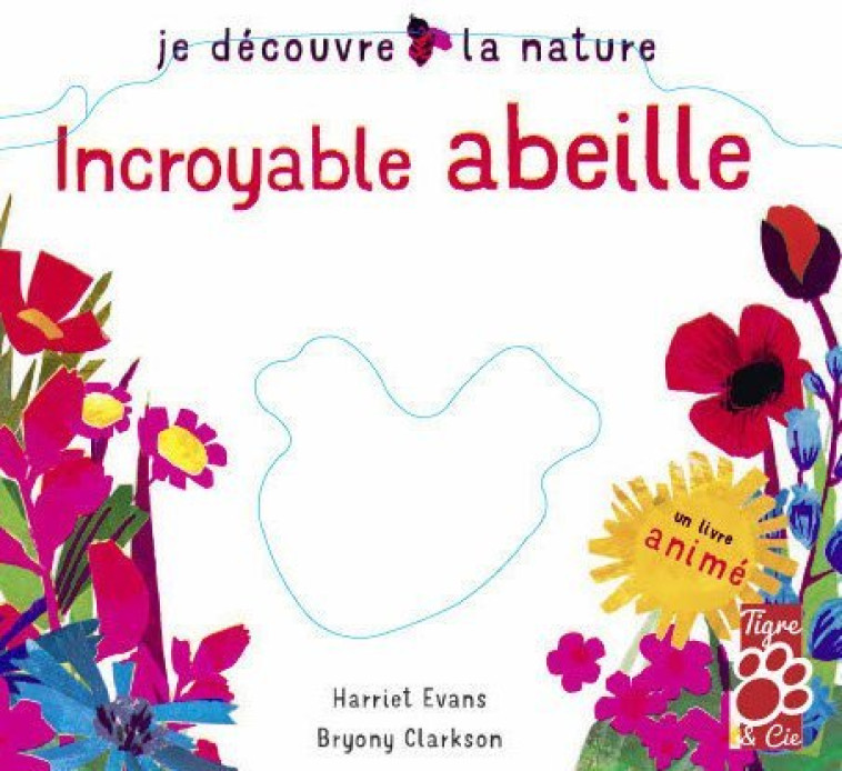 JE DECOUVRE LA NATURE - INCROYABLE ABEILLE - EVANS/CLARCKSON - TIGRE ET CIE