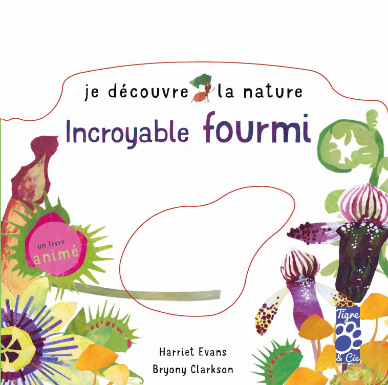 JE DECOUVRE LA NATURE - INCROYABLE FOURMI - EVANS/CLARCKSON - TIGRE ET CIE