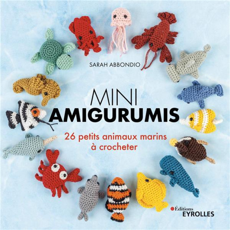 MINI AMIGURUMIS - 26 PETITS ANIMAUX MARINS A CROCHETER - ABBONDIO SARAH - EYROLLES