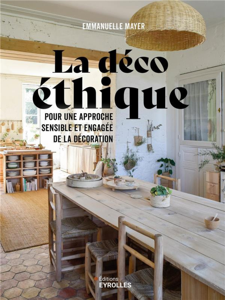 LA DECO ETHIQUE - POUR UNE APPROCHE SENSIBLE ET ENGAGEE DE LA DECORATION - MAYER EMMANUELLE - EYROLLES