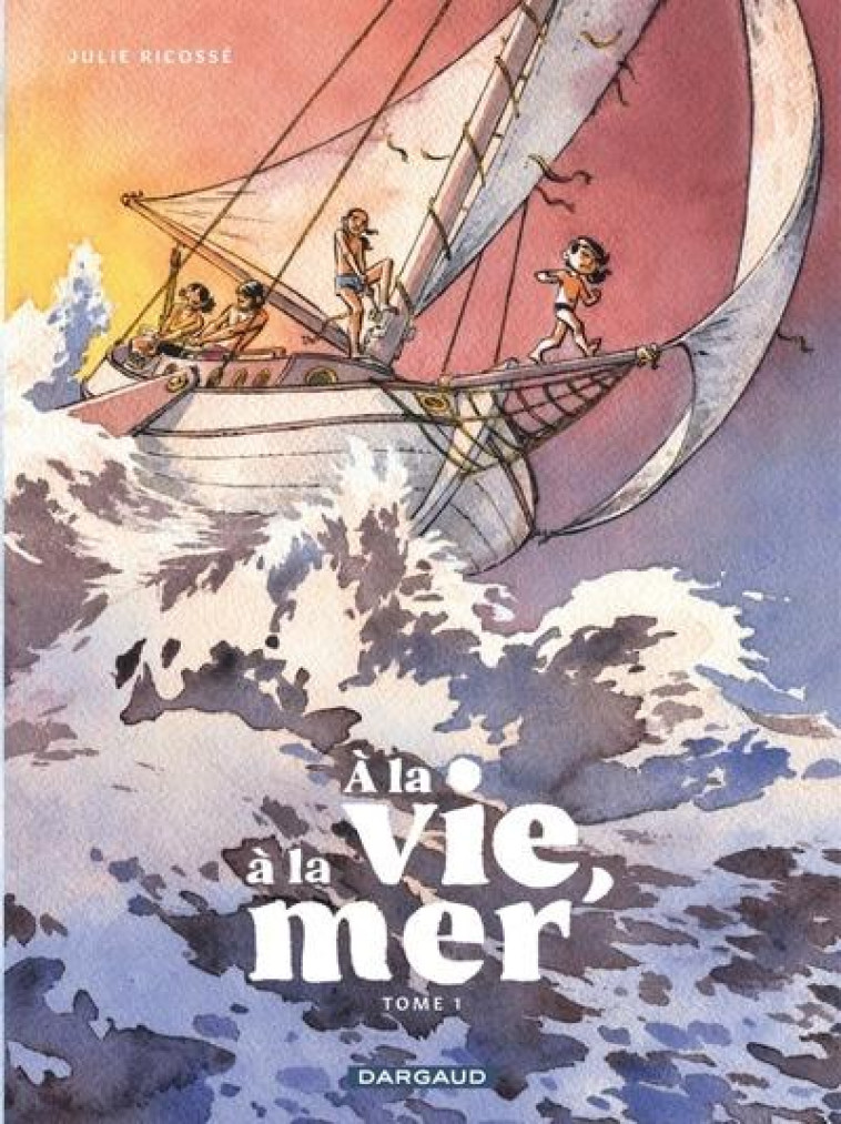 A LA VIE, A LA MER T01 - RICOSSE JULIE - DARGAUD