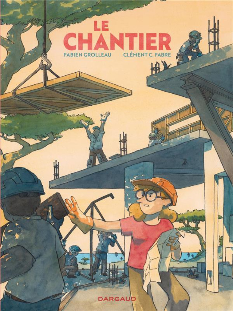 LE CHANTIER - GROLLEAU FABIEN - DARGAUD