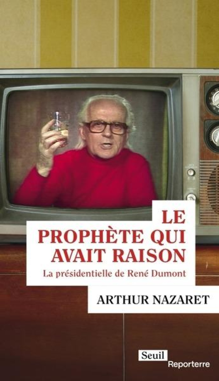 LE PROPHETE QUI AVAIT RAISON. LA PRESIDENTIELLE DE RENE DUMONT - NAZARET ARTHUR - SEUIL