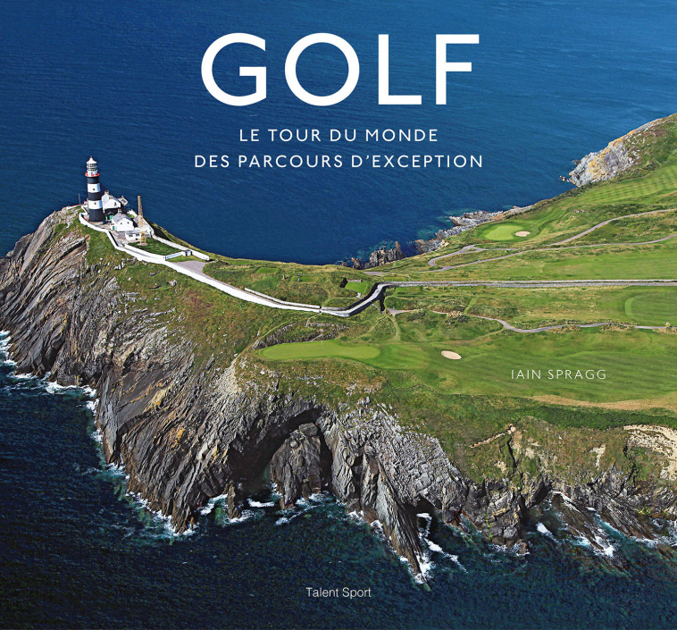 Golf, le tour du monde des parcours d'exception - Iain T. Spragg Iain T. Spragg - TALENT SPORT