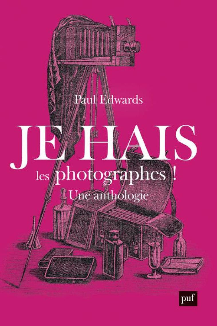 JE HAIS LES PHOTOGRAPHES ! UNE ANTHOLOGIE - EDWARDS PAUL - PUF