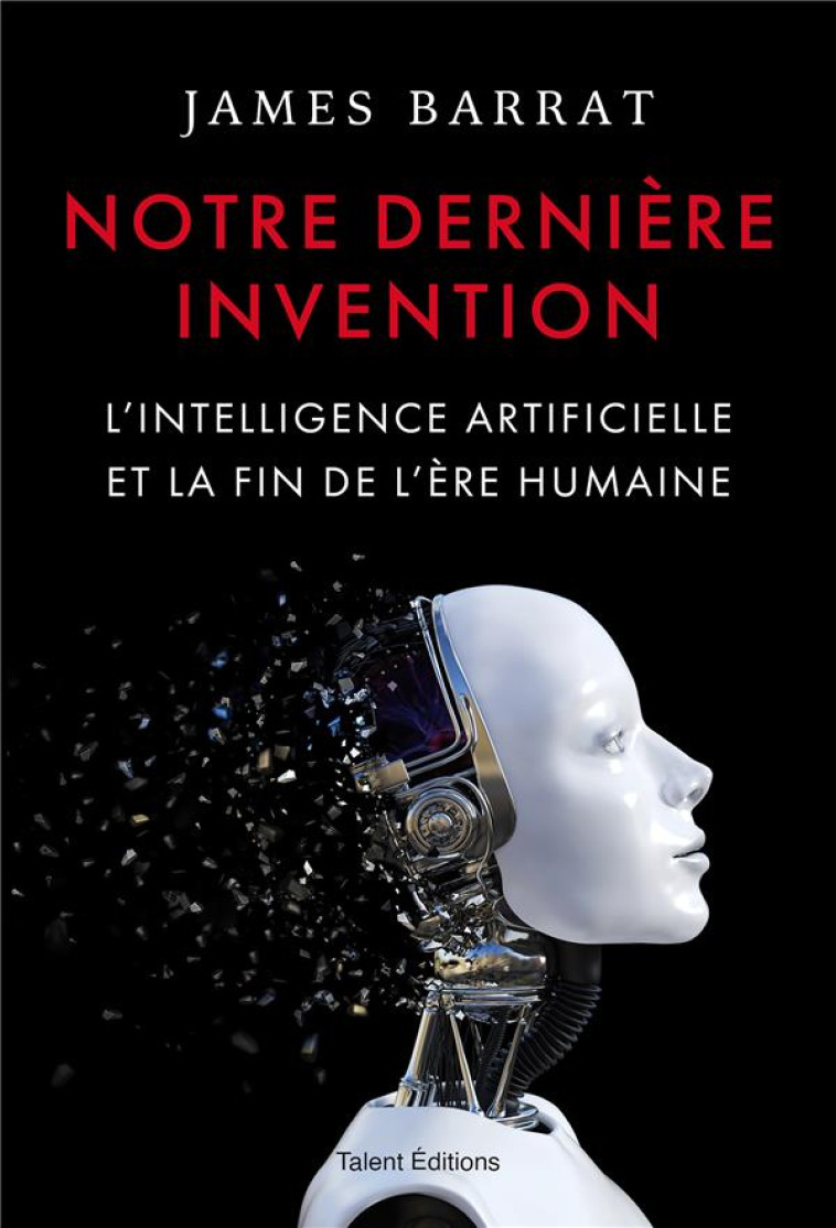 NOTRE DERNIERE INVENTION - L-INTELLIGENCE ARTIFICIELLE ET LA FIN DE L-ERE HUMAINE - JAMES BARRAT - TALENT SPORT