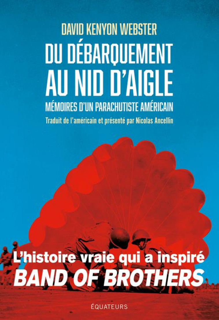 DU DEBARQUEMENT AU NID D-AIGLE - MEMOIRES D-UN PARACHUTISTE AMERICAIN - DAVID KENYON WEBSTER - DES EQUATEURS