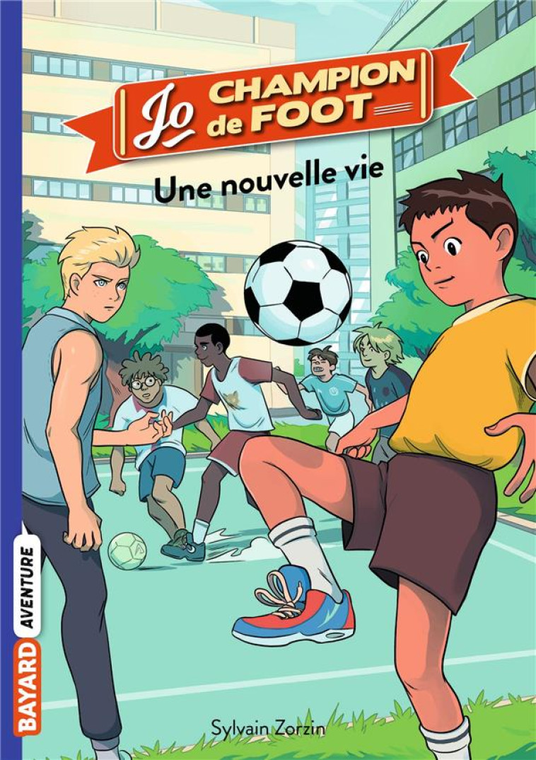 JO CHAMPION DE FOOT T01 UNE NOUVELLE VIE - ZORZIN/LE BOUCHER - BAYARD JEUNESSE