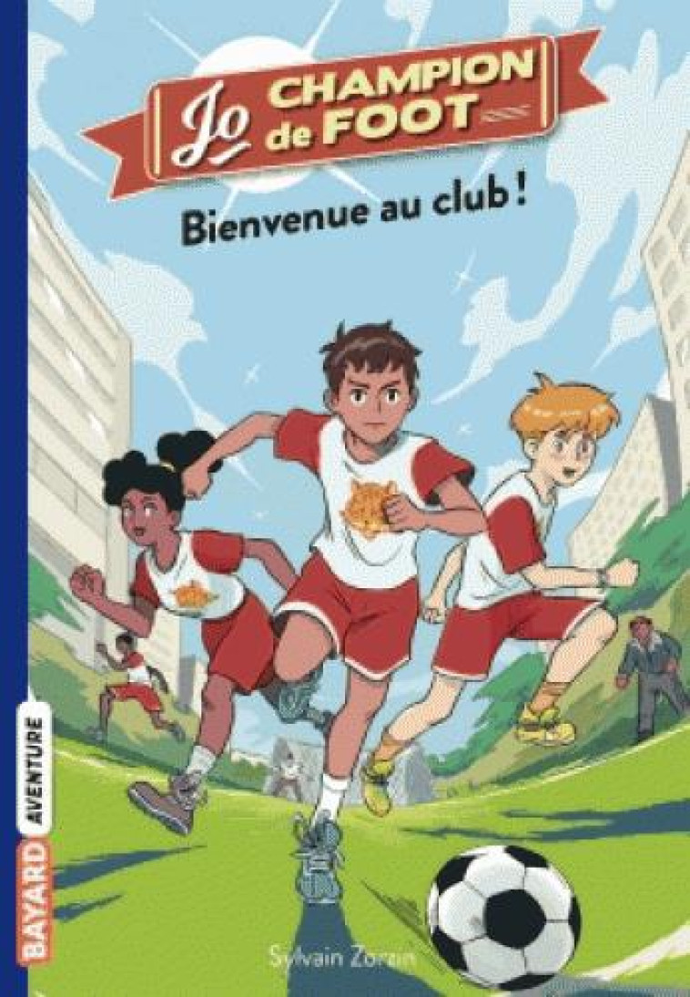 JO CHAMPION DE FOOT T02 BIENVENUE AU CLUB ! - ZORZIN/LE BOUCHER - BAYARD JEUNESSE