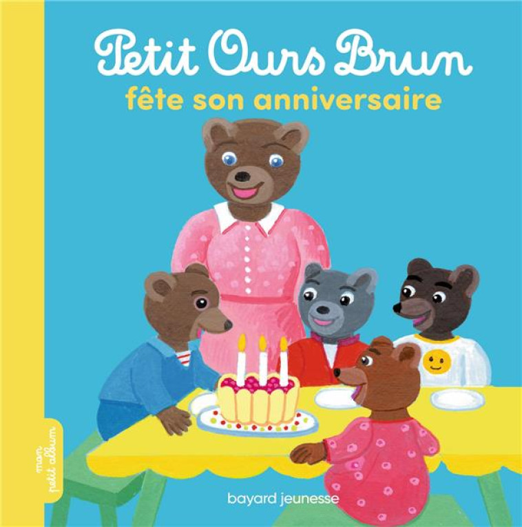 PETIT OURS BRUN FETE SON ANNIVERSAIRE - AUBINAIS/BOUR - BAYARD JEUNESSE