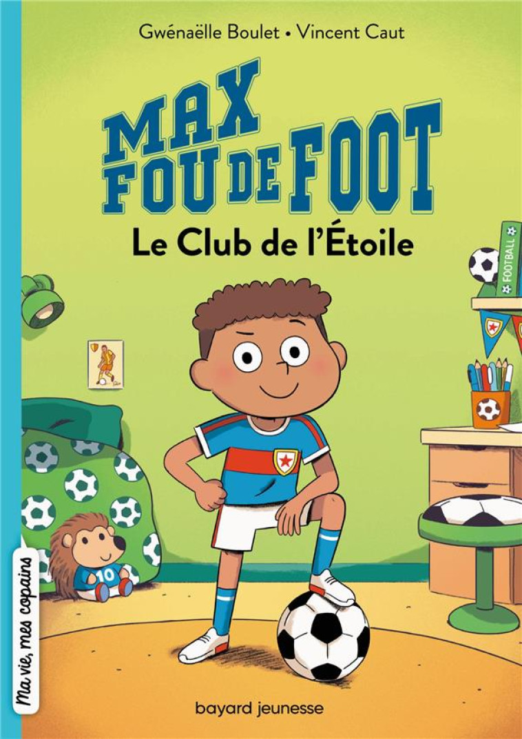 MAX FOU DE FOOT T01 LE CLUB DE L-ETOILE - BOULET/CAUT - BAYARD JEUNESSE