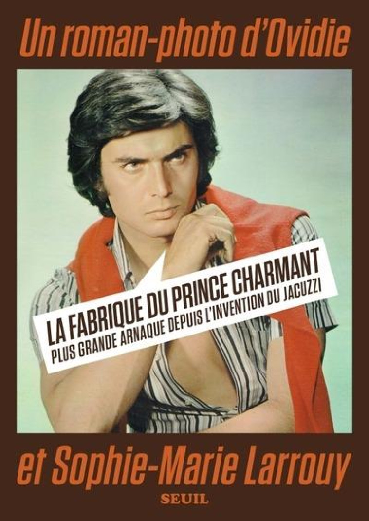 LA FABRIQUE DU PRINCE CHARMANT - LA PLUS GRANDE ARNAQUE DEPUIS L-INVENTION DU JACUZZI - LARROUY/OVIDIE - SEUIL